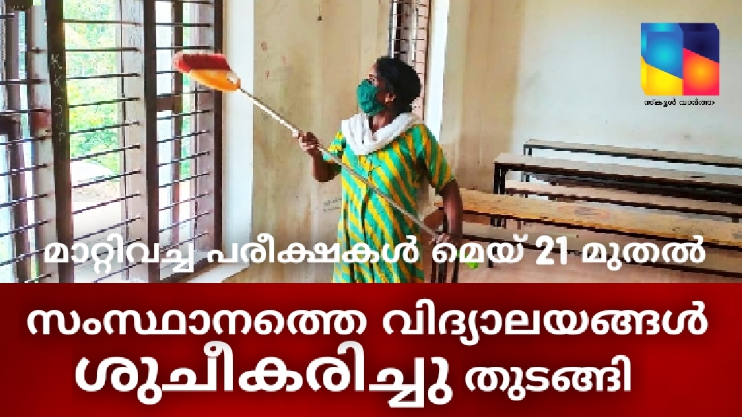 മാറ്റിവച്ച പരീക്ഷകൾ മെയ്‌ 21മുതൽ:    സ്കൂളുകളിൽ ശുചീകരണ ജോലികൾ  ആരംഭിച്ചു