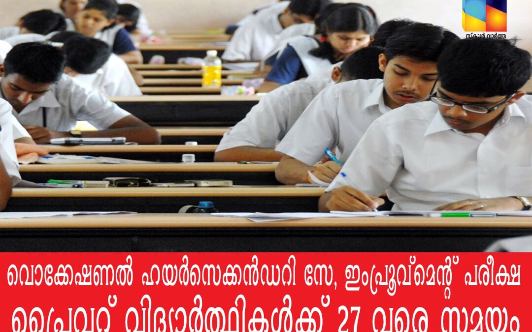 വൊക്കേഷണൽ ഹയർസെക്കൻഡറി സേ, ഇംപ്രൂവ്‌മെന്റ്‌ പരീക്ഷ: പ്രൈവറ്റ് വിദ്യാർത്ഥികൾക്ക് അപേക്ഷ 27 വരെ
