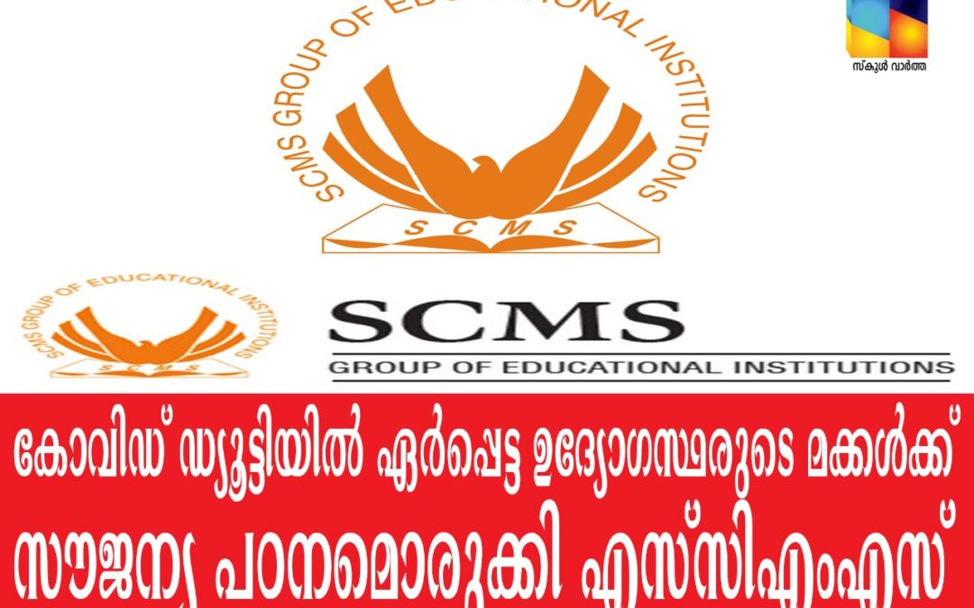 കോവിഡ് ഡ്യൂട്ടിയിലേർപ്പെടുന്ന ഉദ്യോഗസ്ഥരുടെ മക്കൾക്ക്   സൗജന്യ പഠനത്തിന് സീറ്റ്‌ നൽകി   എസ്.സി.എം.എസ്