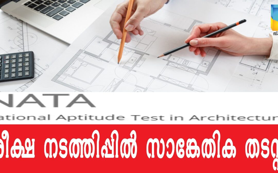 നാറ്റ 2020: സാങ്കേതിക തടസ്സം മൂലം പരീക്ഷ പൂർത്തിയാക്കാനായില്ലെന്ന് വിദ്യാർത്ഥികൾ