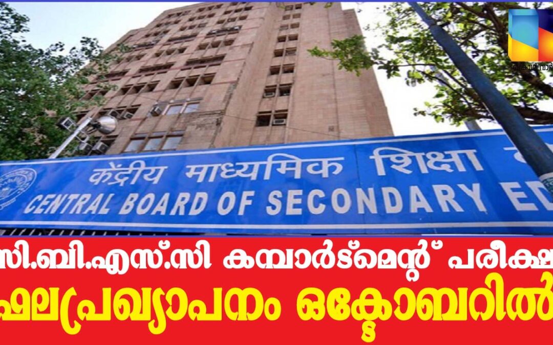 കമ്പാര്ട്മെന്റ് പരീക്ഷാഫലം: ഒക്ടോബര് ആദ്യവാരത്തോടെ പ്രഖ്യാപിക്കുമെന്ന് സി ബി എസ് സി