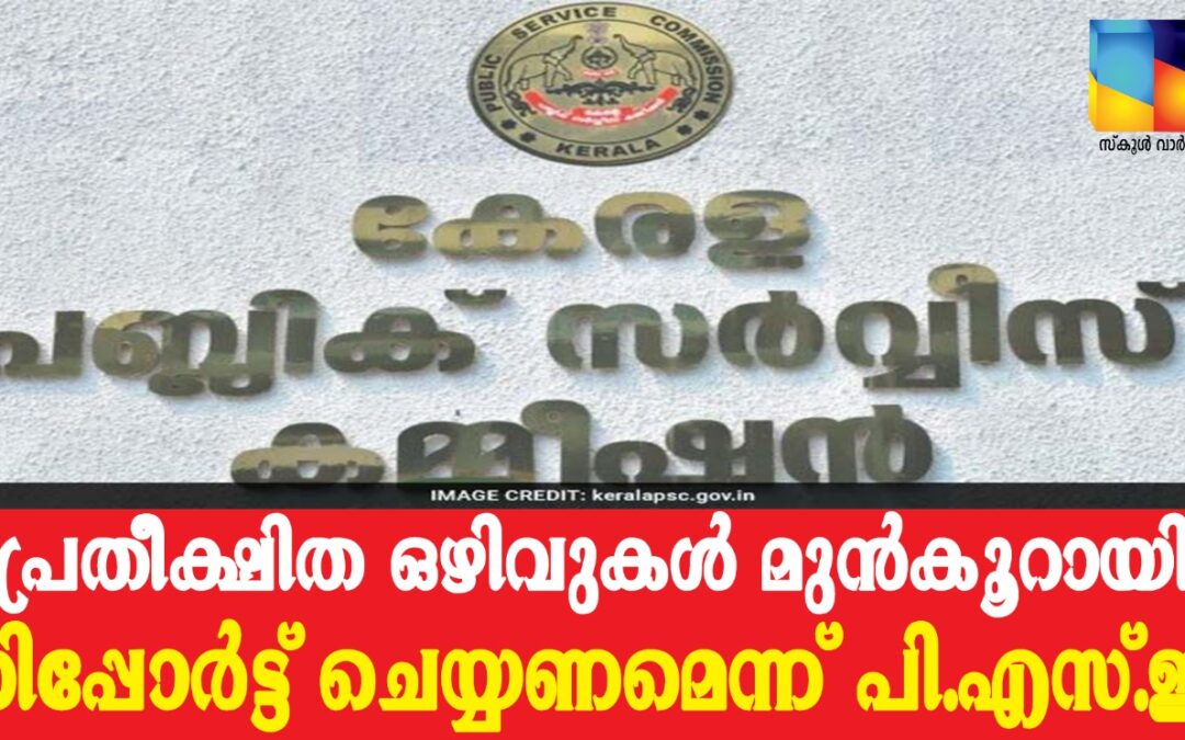 2021 ലെ ഒഴിവുകൾ റിപ്പോർട്ട്‌ ചെയ്യണമെന്ന് പി.എസ്.സി