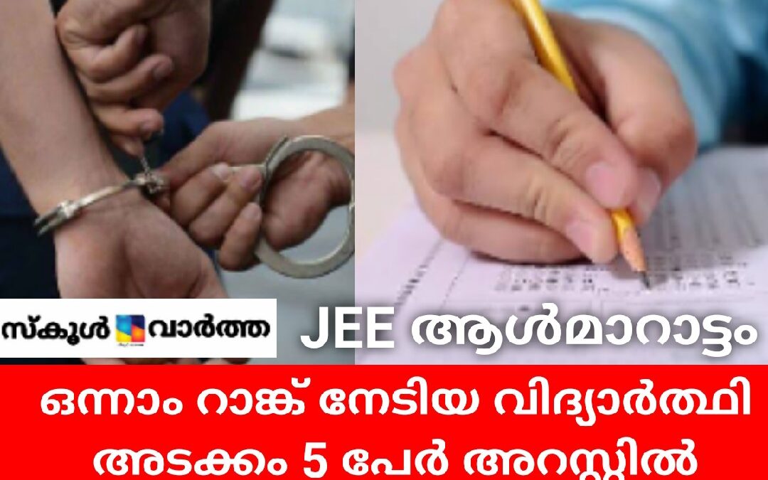 JEE പരീക്ഷയിൽ ആൾമാറാട്ടം:ഒന്നാം റാങ്കുകാരൻ ഉൾപ്പടെ 5പേർ അറസ്റ്റിൽ