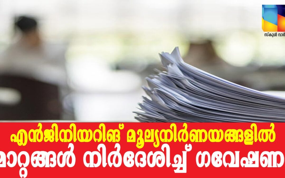 എൻജിനിയറിങ്   മൂല്യനിർണയത്തില്‍   പരിഷ്‌കാരം നിര്‍ദേശിച്ച്   ഗവേഷണ പഠനം