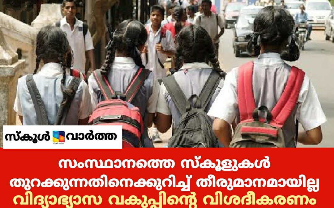 സംസ്ഥാനത്തെ സ്കൂളുകൾ തുറക്കുന്നതിനെക്കുറിച്ച് തീരുമാനമായില്ല: വിദ്യാഭ്യാസ വകുപ്പ്