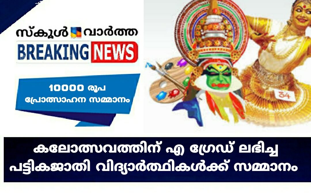 കലോത്സവത്തിന് എ ഗ്രേഡ്: പട്ടികജാതി വിദ്യാർത്ഥികൾക്ക് 10000 രൂപ പ്രോത്സാഹന സമ്മാനം