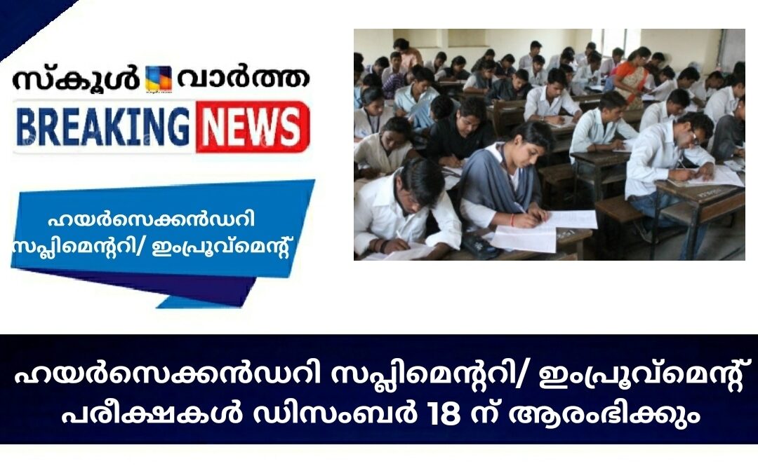 ഹയർസെക്കൻഡറി സപ്ലിമെന്ററി/ ഇംപ്രൂവ്‌മെന്റ് പരീക്ഷകൾ ഡിസംബർ 18 ന് ആരംഭിക്കും