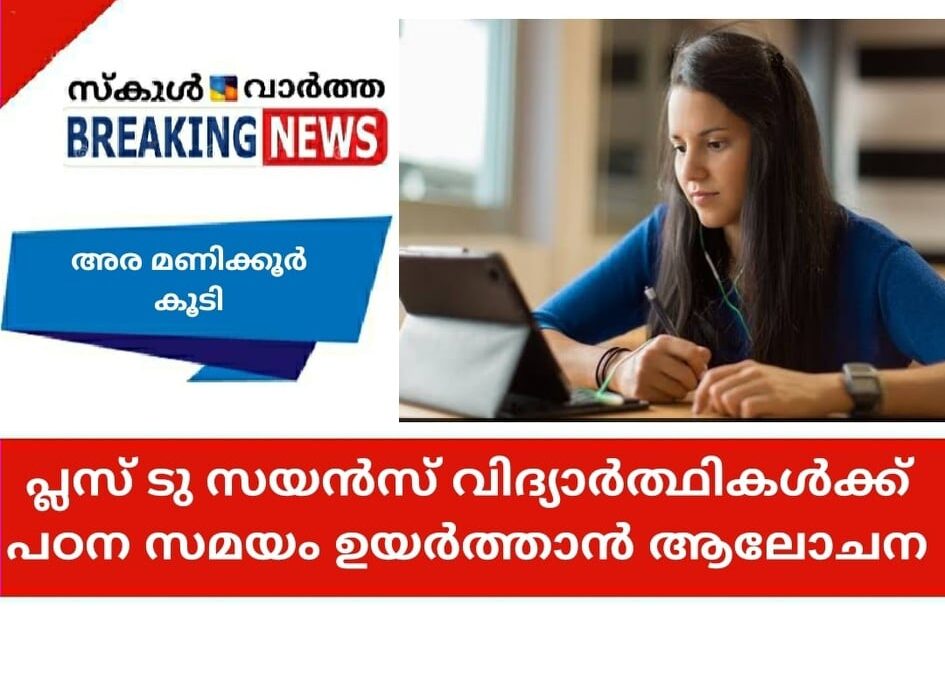 പ്ലസ് ടു സയന്‍സ് വിദ്യാര്‍ത്ഥികള്‍ക്ക് പഠന സമയം ഉയര്‍ത്താന്‍  ആലോചന