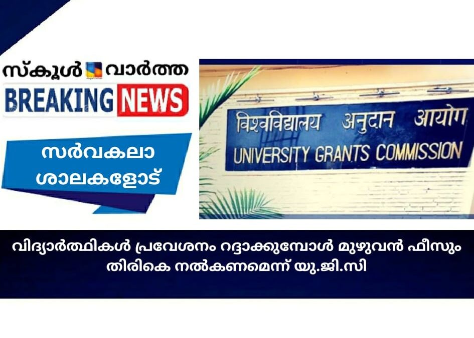 കോളജ് പ്രവേശനം  റദ്ദാക്കുമ്പോള്‍ വിദ്യാർത്ഥികൾക്ക് മുഴുവന്‍ ഫീസും തിരികെ നല്‍കണമെന്ന് യുജിസി
