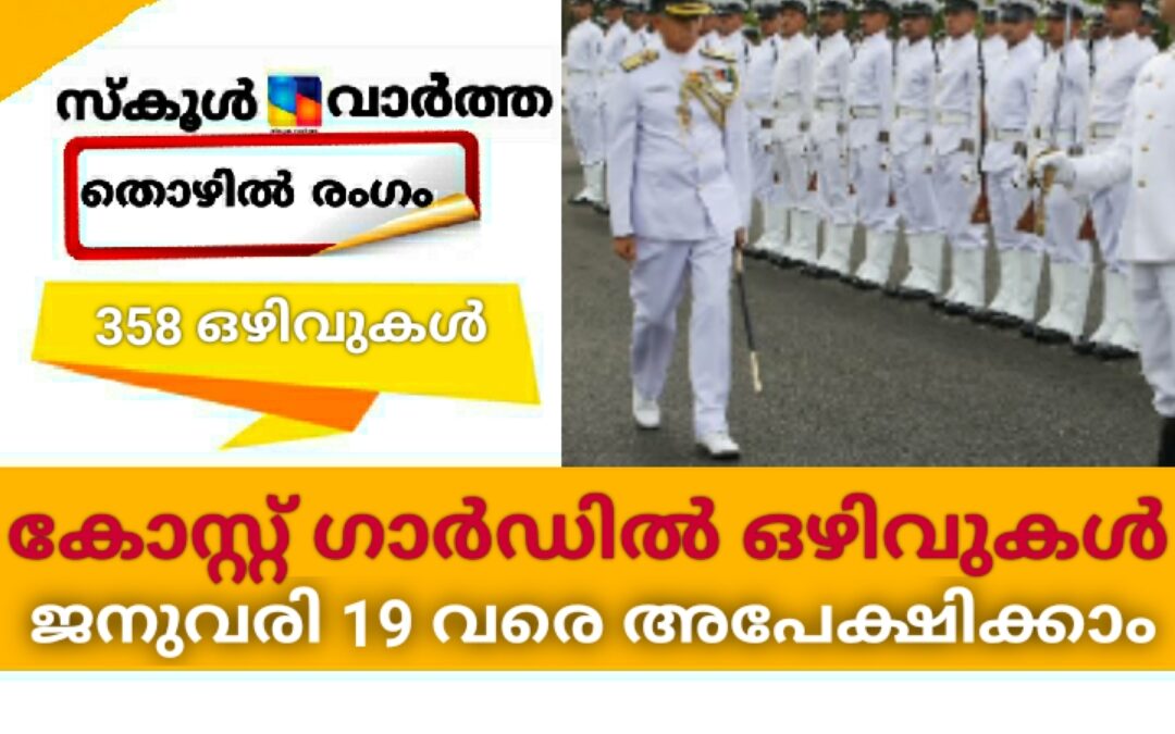 കോസ്റ്റ് ഗാര്‍ഡില്‍ 358 ഒഴിവുകള്‍: ജനുവരി 19 വരെ അപേക്ഷിക്കാം