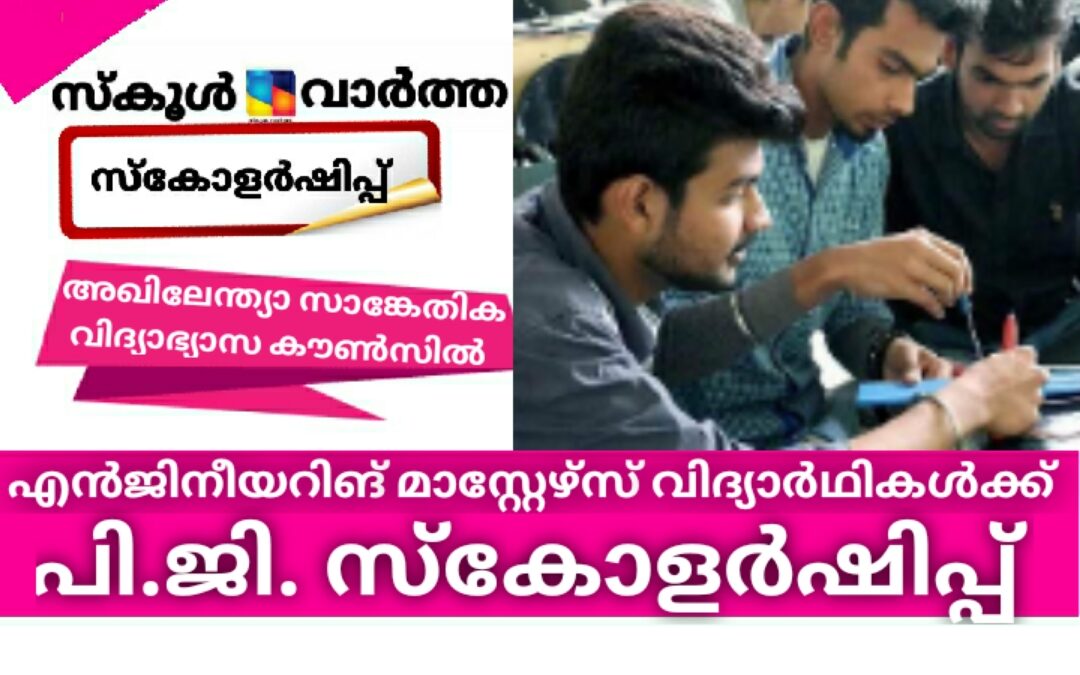 എന്‍ജിനിയറിങ്, ടെക്‌നോളജി മാസ്‌റ്റേഴ്‌സ് വിദ്യാര്‍ഥികള്‍ക്ക് പി.ജി. സ്‌കോളര്‍ഷിപ്പ്