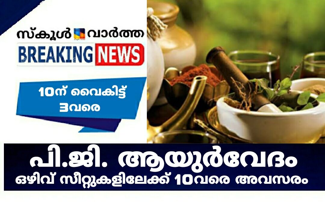 പി.ജി. ആയുർവേദ കോഴ്സുകളിലെ ഒഴിവ് സീറ്റുകളിലേക്ക് 10വരെ അവസരം