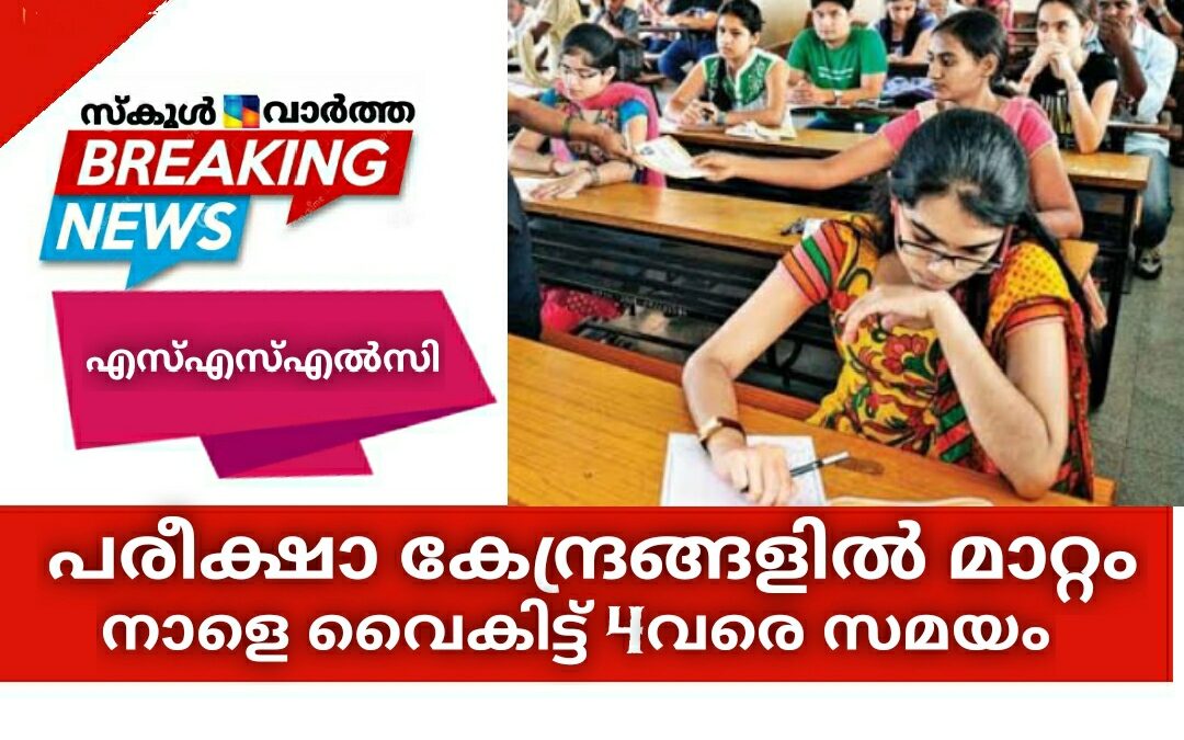 എസ്എസ്എൽസി പരീക്ഷാ കേന്ദ്രങ്ങളിൽ മാറ്റം: നാളെ വൈകിട്ട് 4വരെ സമയം