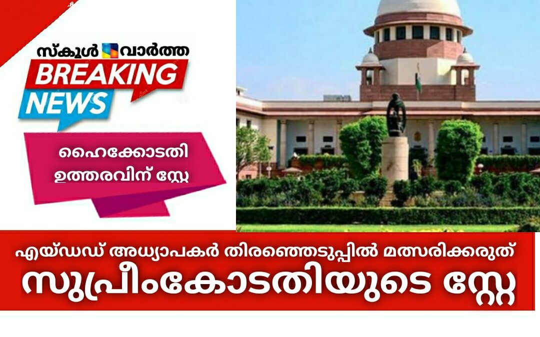 എയ്ഡഡ് അധ്യാപകർ തിരഞ്ഞെടുപ്പിൽ മത്സരിക്കരുതെന്ന ഹൈക്കോടതി ഉത്തരവിന് സുപ്രീംകോടതിയുടെ സ്റ്റേ