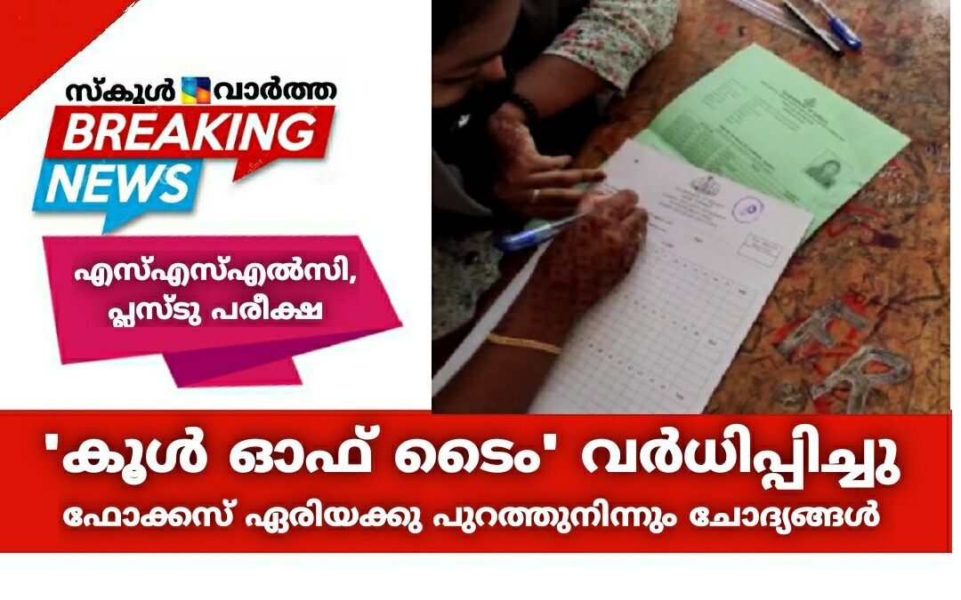 എസ്എസ്എൽ സി, പ്ലസ്ടു പരീക്ഷകളുടെ \’കൂൾ ഓഫ് ടൈം\’ വർധിപ്പിച്ചു: ഫോക്കസ് ഏരിയക്കു പുറത്തുനിന്നും ചോദ്യങ്ങൾ