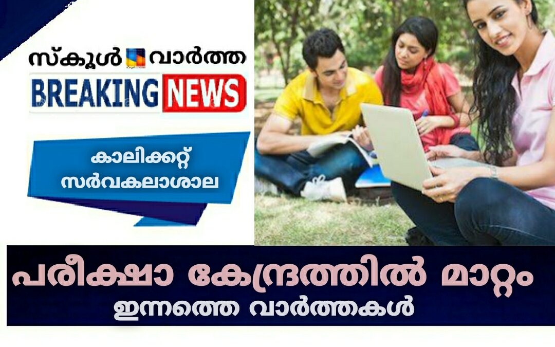 കാലിക്കറ്റ്‌ സർവകലാശാല പരീക്ഷാ കേന്ദ്രത്തില്‍ മാറ്റം: ഇന്നത്തെ സർവകലാശാല വാർത്തകൾ