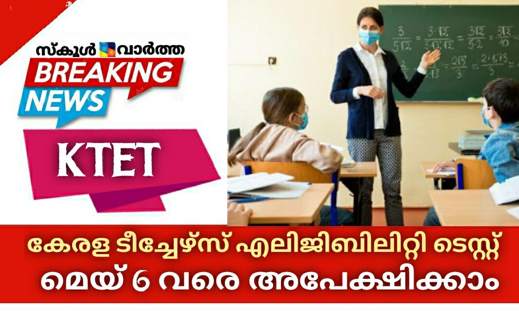 കേരള ടീച്ചേഴ്സ് എലിജിബിലിറ്റി ടെസ്റ്റിന് മെയ് 6 വരെ അപേക്ഷിക്കാം: പരീക്ഷാതിയതി പിന്നീട്