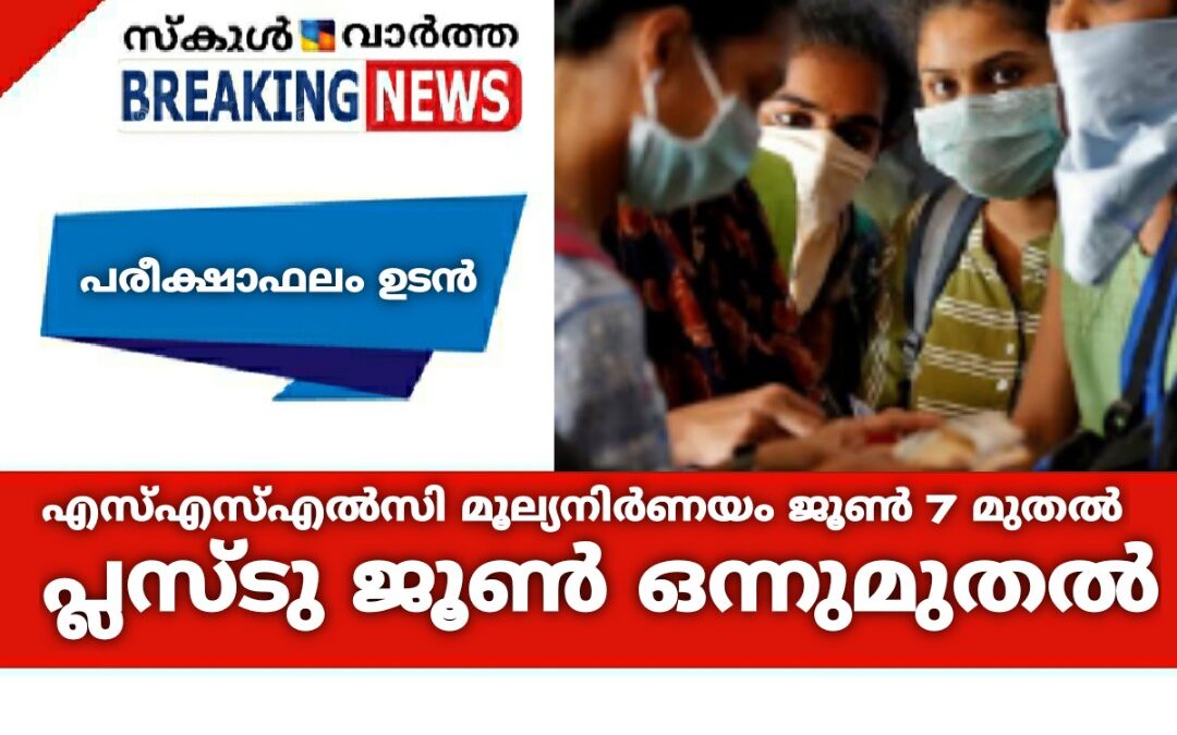 എസ്എസ്എല്‍സി മൂല്യനിര്‍ണയം ജൂണ്‍ 7 മുതല്‍: പ്ലസ്ടു ജൂണ്‍ ഒന്നുമുതല്‍