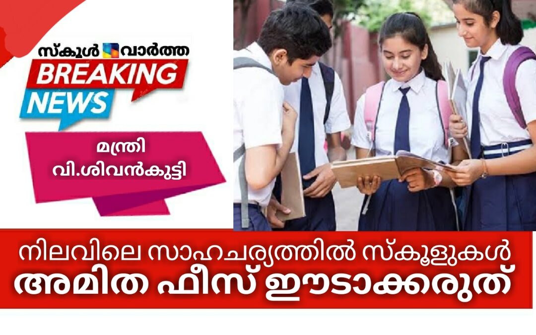 നിലവിലെ സാഹചര്യത്തിൽ സ്കൂളുകൾ അമിത ഫീസ് ഈടാക്കരുത്: മന്ത്രി വി.ശിവൻകുട്ടി