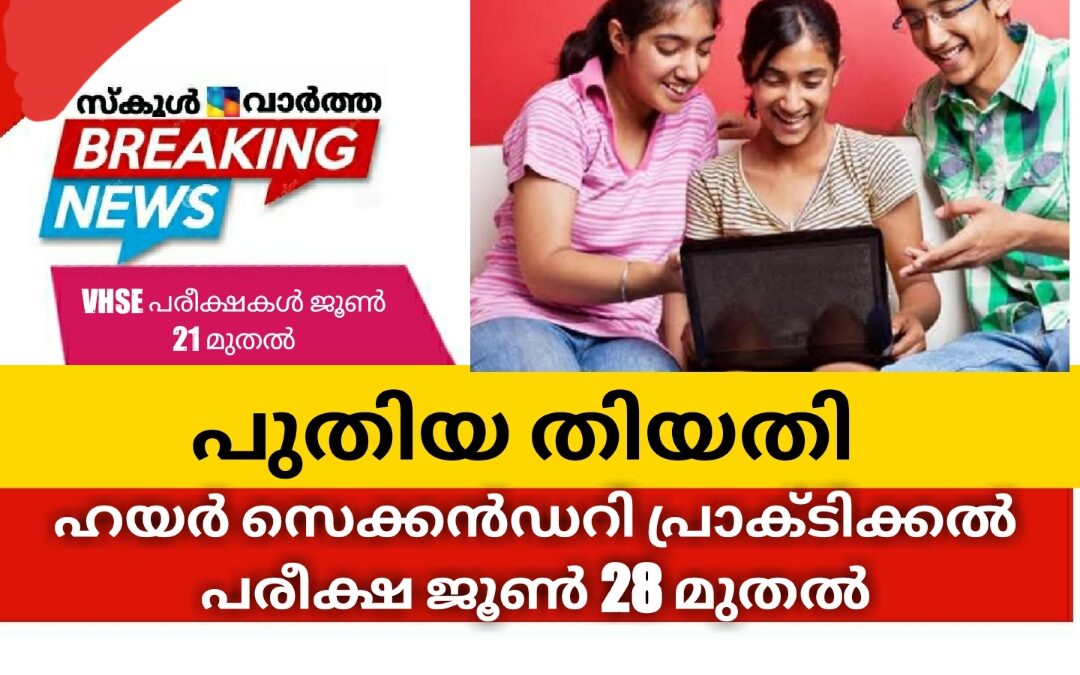 ഹയർ സെക്കൻഡറി പ്രാക്ടിക്കൽ പരീക്ഷ ജൂൺ 28 മുതൽ: വൊക്കേഷണൽ ഹയർസെക്കൻഡറി , എൻഎസ്ക്യുഎഫ് പ്രാക്ടിക്കൽ പരീക്ഷകൾ ജൂൺ 21 മുതൽ