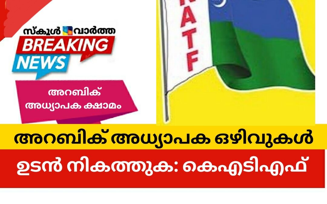 അറബിക് അധ്യാപക ഒഴിവുകൾ ഉടൻ നികത്തുക: കെഎടിഎഫ്